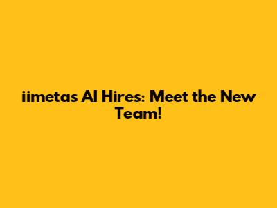 iimeta's AI Hires: Meet the New Team!