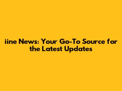 iine News: Your Go-To Source for the Latest Updates
