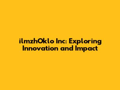 ilmzhOklo Inc: Exploring Innovation and Impact
