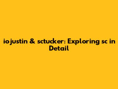 iojustin & sctucker: Exploring 'sc' in Detail