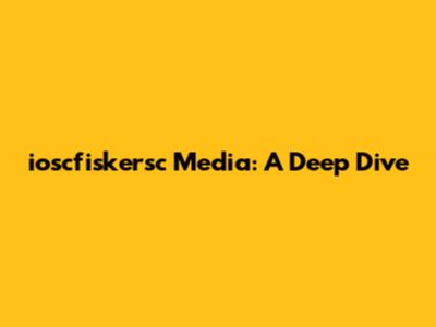 ioscfiskersc Media: A Deep Dive