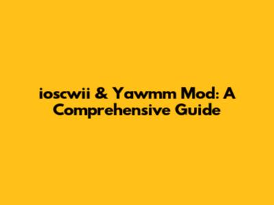 ioscwii & Yawmm Mod: A Comprehensive Guide