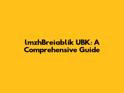 lmzhBreiablik UBK: A Comprehensive Guide
