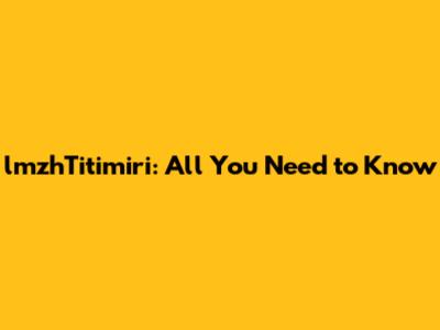 lmzhTitimiri: All You Need to Know