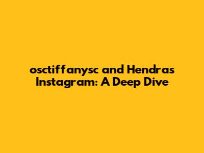 osctiffanysc and Hendra's Instagram: A Deep Dive