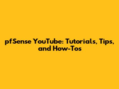 pfSense YouTube: Tutorials, Tips, and How-Tos